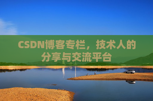 CSDN博客专栏，技术人的分享与交流平台